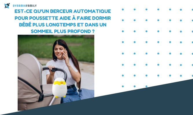 Est-ce qu'un berceur automatique pour poussette aide à faire dormir bébé plus longtemps et dans un sommeil plus profond ?