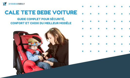 Cale-tête bébé voiture : guide complet pour sécurité, confort et choix du meilleur modèle