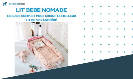 Lit Bebe Nomade : Le Guide Complet pour Voyager Sereinement avec Votre Enfant